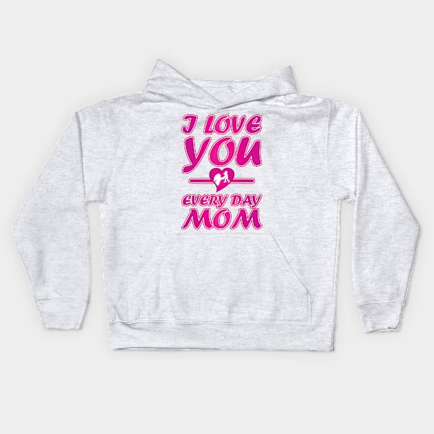 I Love You Every Day Mom - Mother Day Gift. Kids Hoodie by DJOU